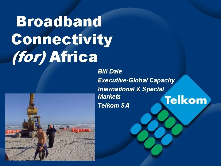 Broadband Connectivity (for) Africa Bill Dale Executive-Global Capacity International & Special Markets Telkom SA