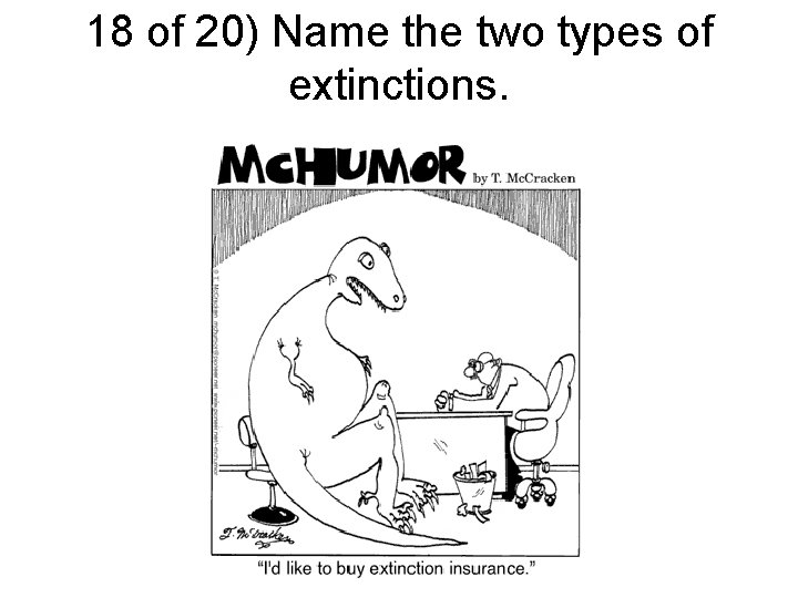 18 of 20) Name the two types of extinctions. 