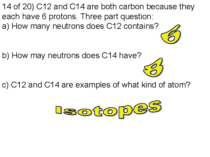 14 of 20) C 12 and C 14 are both carbon because they each