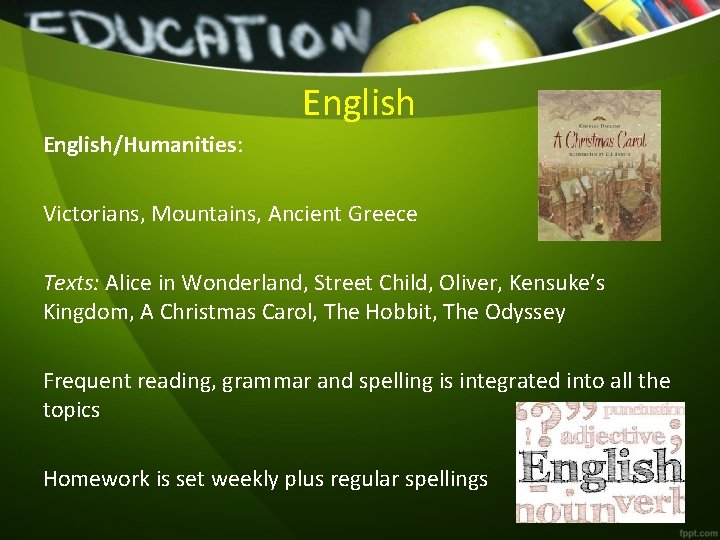 English/Humanities: Victorians, Mountains, Ancient Greece Texts: Alice in Wonderland, Street Child, Oliver, Kensuke’s Kingdom,