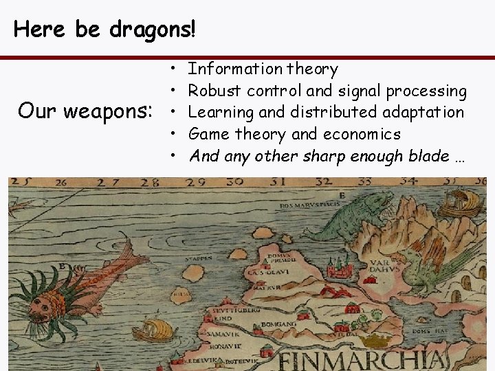 Here be dragons! Our weapons: • • • Information theory Robust control and signal