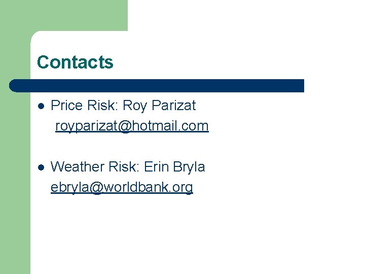 Contacts l Price Risk: Roy Parizat royparizat@hotmail. com l Weather Risk: Erin Bryla ebryla@worldbank.