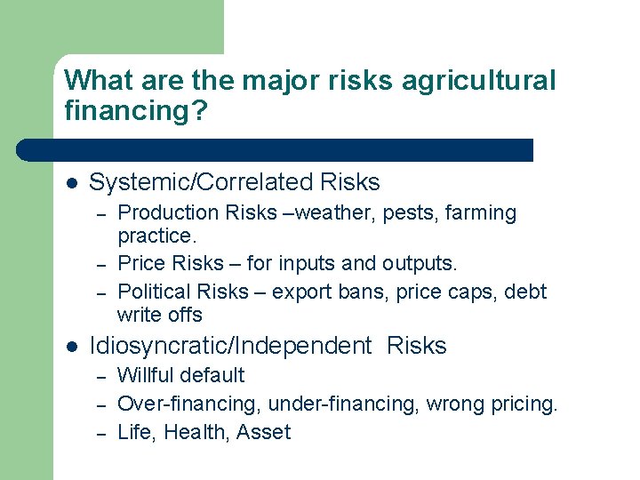 What are the major risks agricultural financing? l Systemic/Correlated Risks – – – l