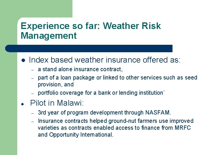 Experience so far: Weather Risk Management l Index based weather insurance offered as: –