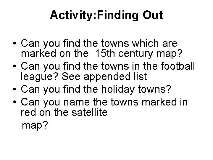 Activity: Finding Out • Can you find the towns which are marked on the