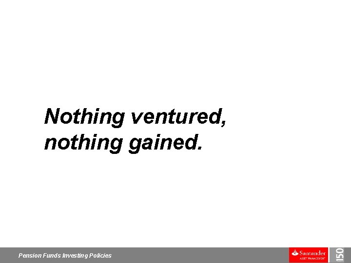 Nothing ventured, nothing gained. Pension Funds Investing Policies 