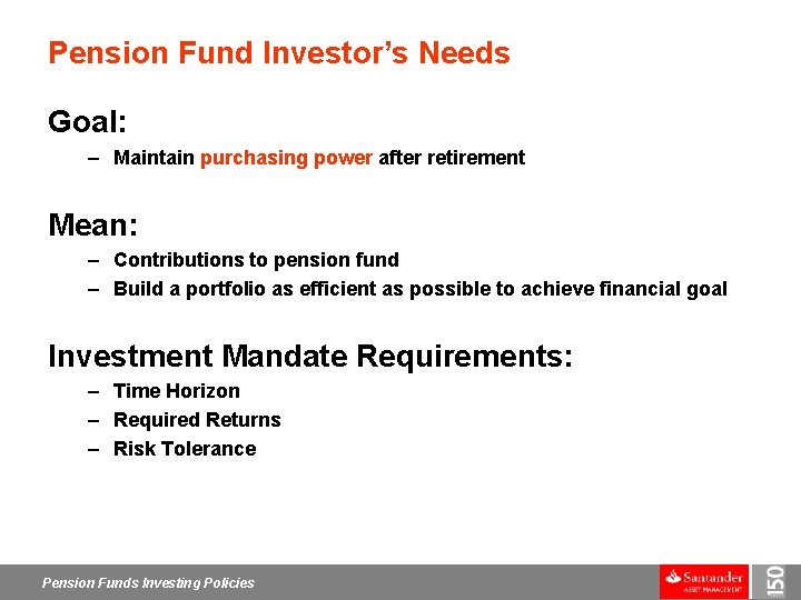 Pension Fund Investor’s Needs Goal: – Maintain purchasing power after retirement Mean: – Contributions