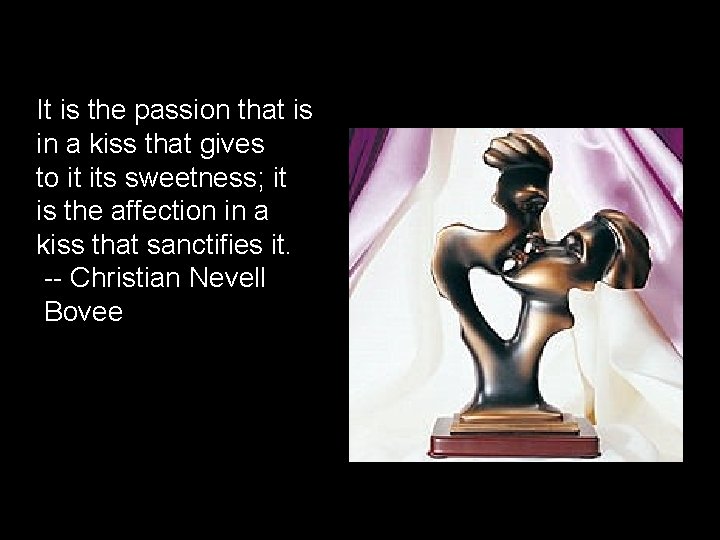 It is the passion that is in a kiss that gives to it its