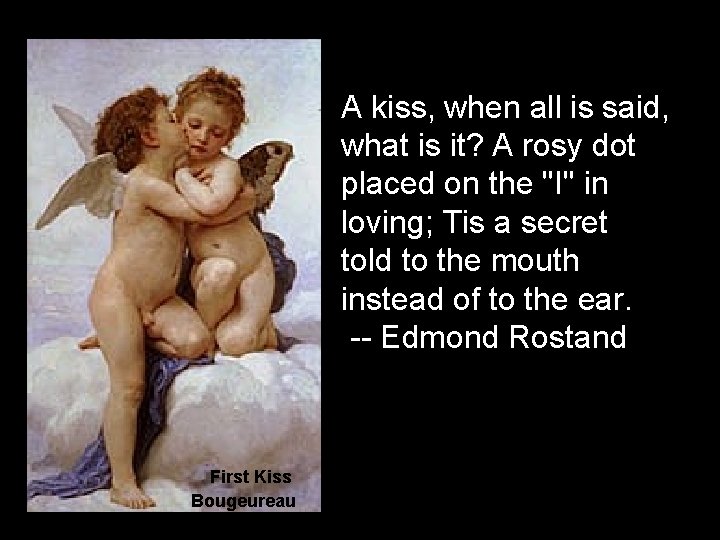 A kiss, when all is said, what is it? A rosy dot placed on