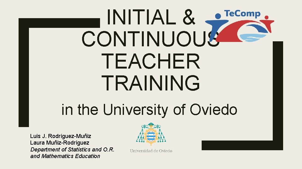 INITIAL & CONTINUOUS TEACHER TRAINING in the University of Oviedo Luis J. Rodríguez-Muñiz Laura