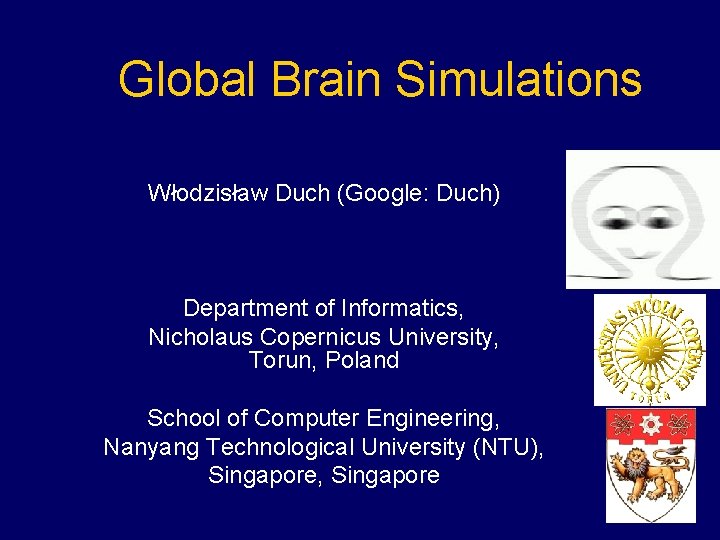 Global Brain Simulations Włodzisław Duch (Google: Duch) Department of Informatics, Nicholaus Copernicus University, Torun,