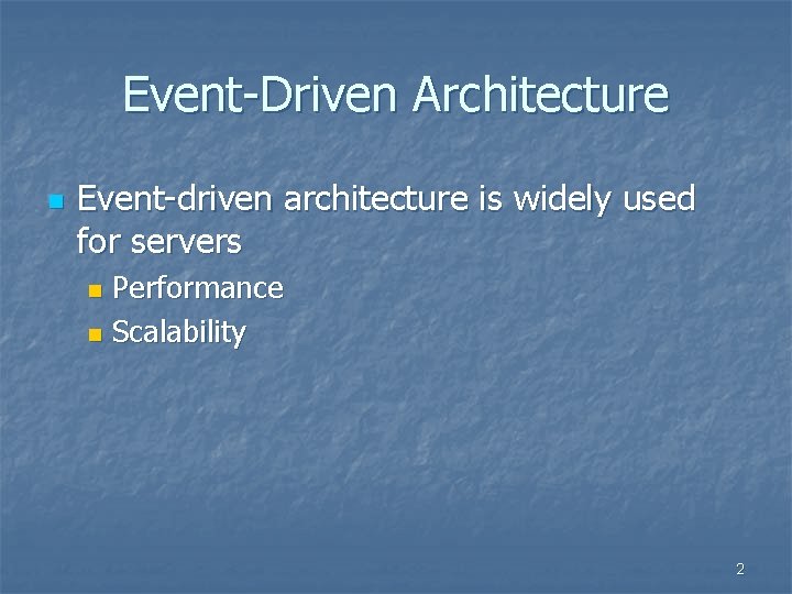 Event-Driven Architecture n Event-driven architecture is widely used for servers Performance n Scalability n