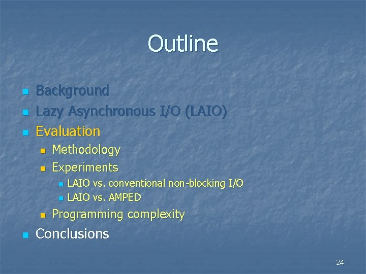Outline n n n Background Lazy Asynchronous I/O (LAIO) Evaluation n n Methodology Experiments