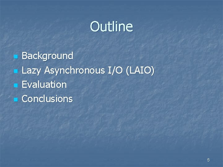 Outline n n Background Lazy Asynchronous I/O (LAIO) Evaluation Conclusions 5 