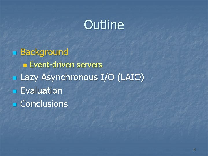 Outline n Background n n Event-driven servers Lazy Asynchronous I/O (LAIO) Evaluation Conclusions 6