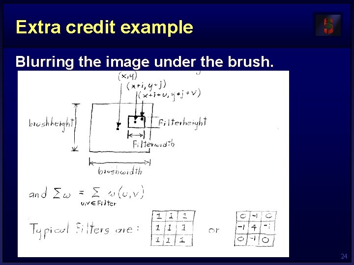 Extra credit example Blurring the image under the brush. 24 