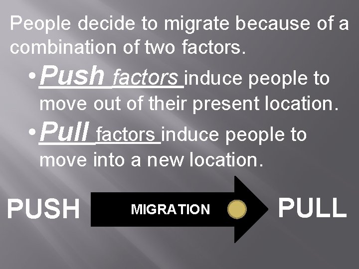 People decide to migrate because of a combination of two factors. • Push factors
