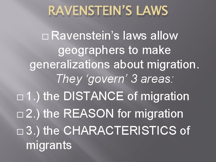 RAVENSTEIN’S LAWS � Ravenstein’s laws allow geographers to make generalizations about migration. They ‘govern’