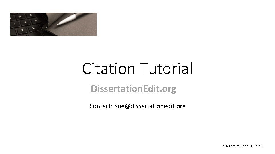 Citation Tutorial Dissertation. Edit. org Contact: Sue@dissertationedit. org Copyright Dissertation. Edit. org, 2018 -2019