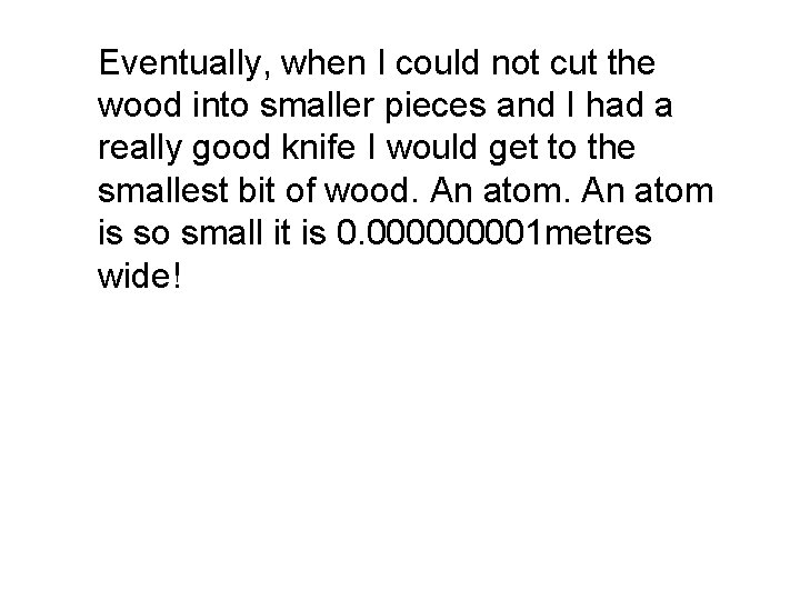 Eventually, when I could not cut the wood into smaller pieces and I had