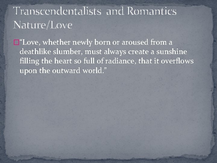 Transcendentalists and Romantics Nature/Love �“Love, whether newly born or aroused from a deathlike slumber,