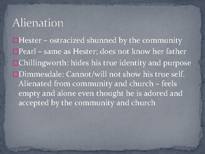 Alienation �Hester – ostracized shunned by the community �Pearl – same as Hester; does