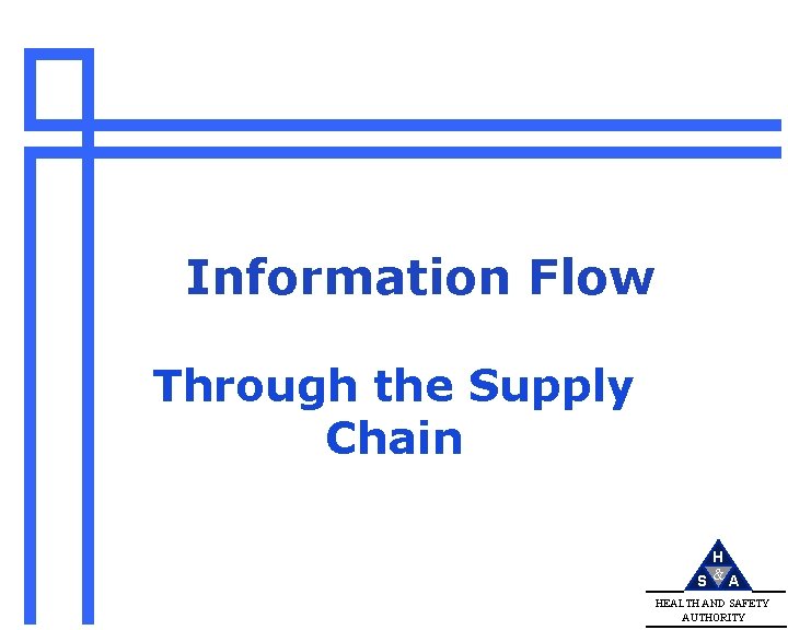 Information Flow Through the Supply Chain H S &A HEALTH AND SAFETY AUTHORITY 