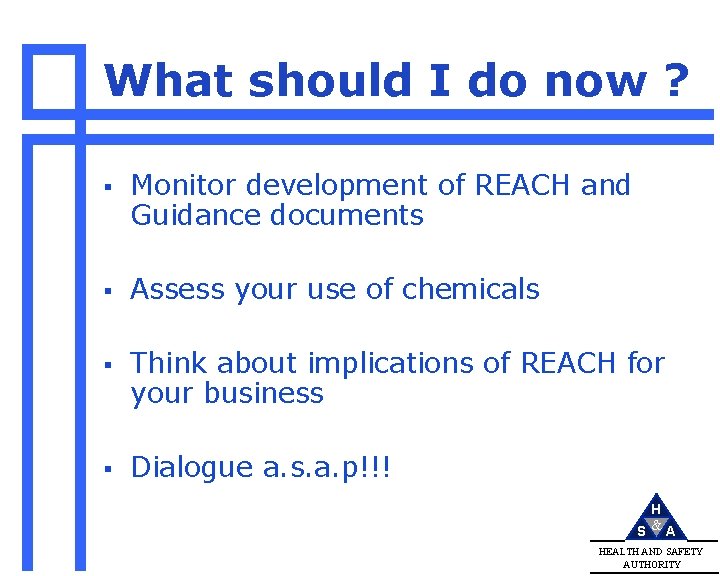 What should I do now ? § Monitor development of REACH and Guidance documents