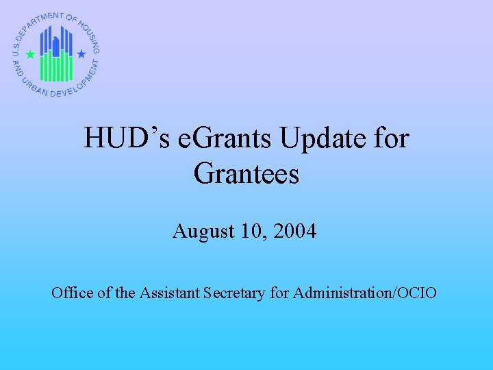 HUD’s e. Grants Update for Grantees August 10, 2004 Office of the Assistant Secretary