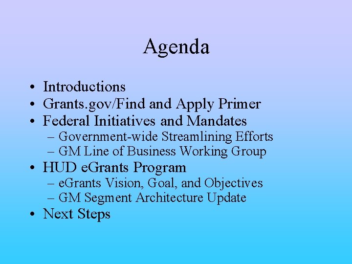 Agenda • Introductions • Grants. gov/Find and Apply Primer • Federal Initiatives and Mandates
