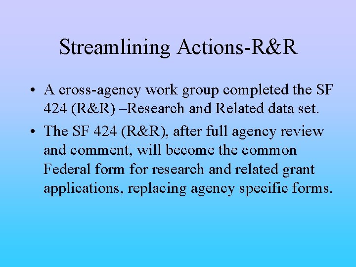 Streamlining Actions-R&R • A cross-agency work group completed the SF 424 (R&R) –Research and