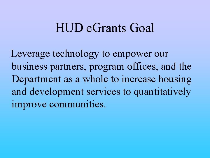 HUD e. Grants Goal Leverage technology to empower our business partners, program offices, and