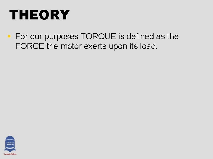 THEORY § For our purposes TORQUE is defined as the FORCE the motor exerts