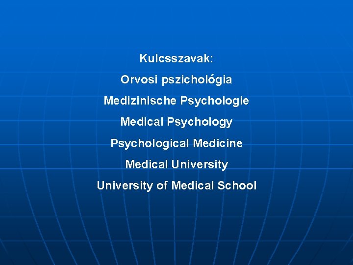 Kulcsszavak: Orvosi pszichológia Medizinische Psychologie Medical Psychology Psychological Medicine Medical University of Medical School