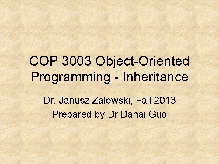 COP 3003 Object-Oriented Programming - Inheritance Dr. Janusz Zalewski, Fall 2013 Prepared by Dr