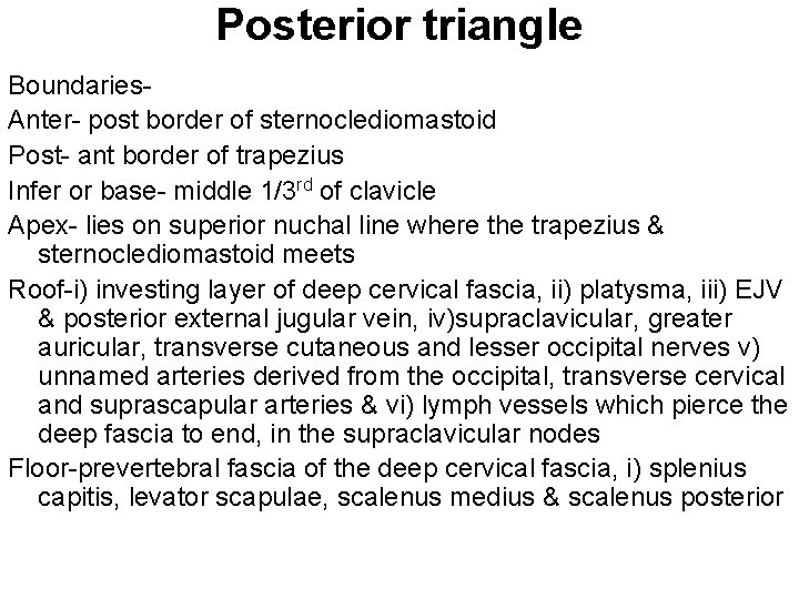 Posterior triangle Boundaries. Anter- post border of sternoclediomastoid Post- ant border of trapezius Infer