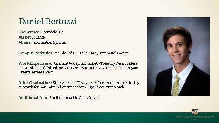 Daniel Bertuzzi Hometown: Scarsdale, NY Major: Finance Minor: Information Systems Campus Activities: Member of Daniel Bertuzzi Hometown: Scarsdale, NY Major: Finance Minor: Information Systems Campus Activities: Member of