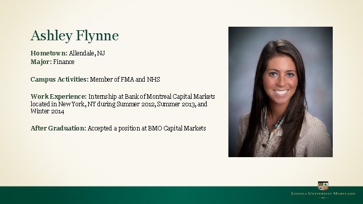 Ashley Flynne Hometown: Allendale, NJ Major: Finance Campus Activities: Member of FMA and NHS