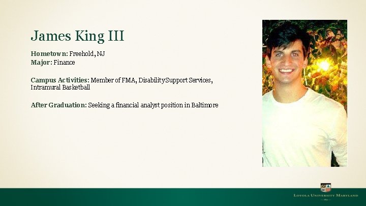 James King III Hometown: Freehold, NJ Major: Finance Campus Activities: Member of FMA, Disability