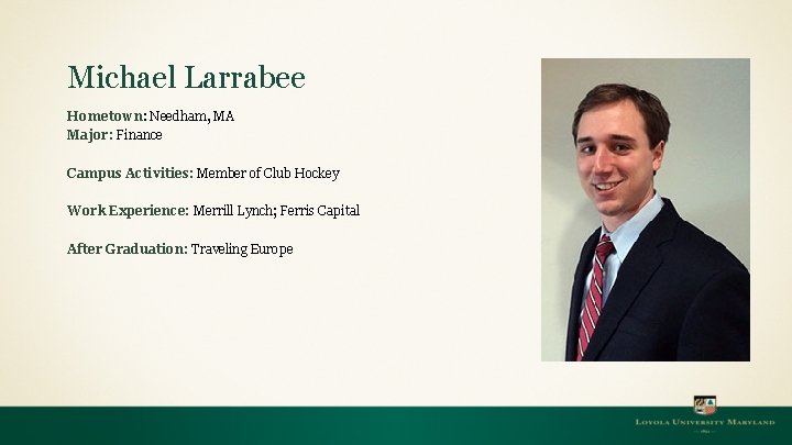 Michael Larrabee Hometown: Needham, MA Major: Finance Campus Activities: Member of Club Hockey Work