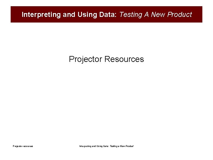 Interpreting and Using Data: Testing A New Product Projector Resources Projector resources Interpreting and