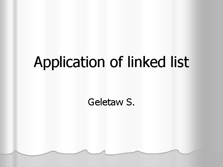 Application of linked list Geletaw S. 
