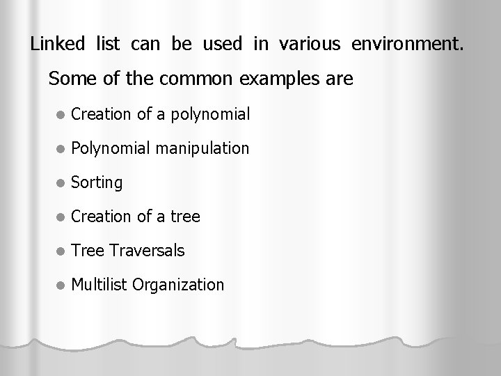 Linked list can be used in various environment. Some of the common examples are