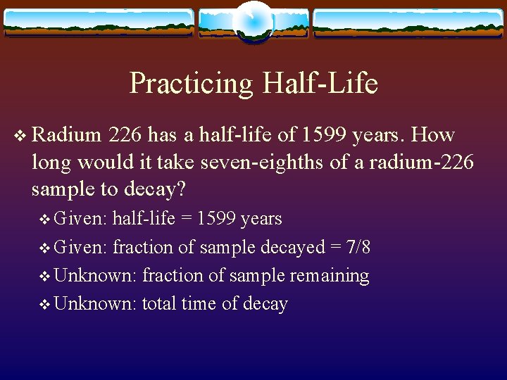 Practicing Half-Life v Radium 226 has a half-life of 1599 years. How long would