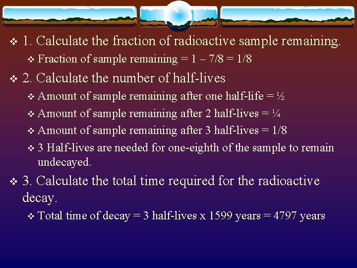 v 1. Calculate the fraction of radioactive sample remaining. v v Fraction of sample