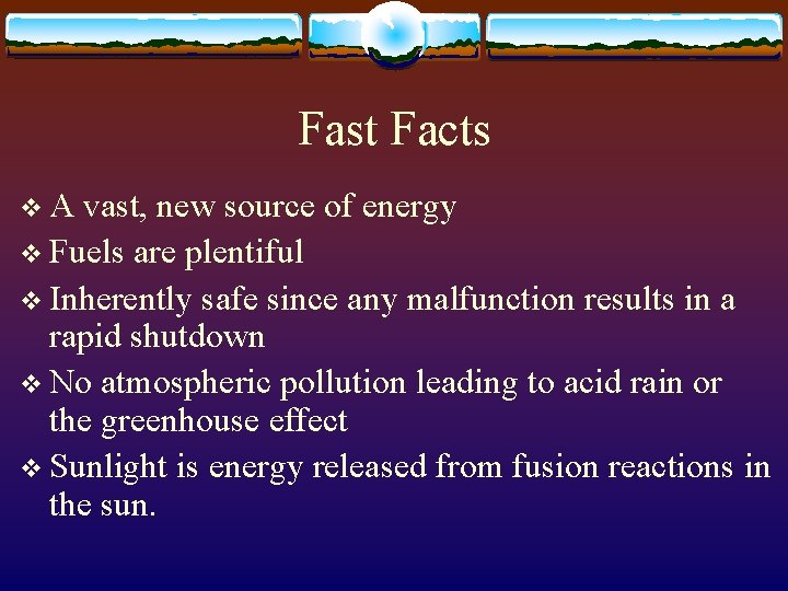 Fast Facts v. A vast, new source of energy v Fuels are plentiful v