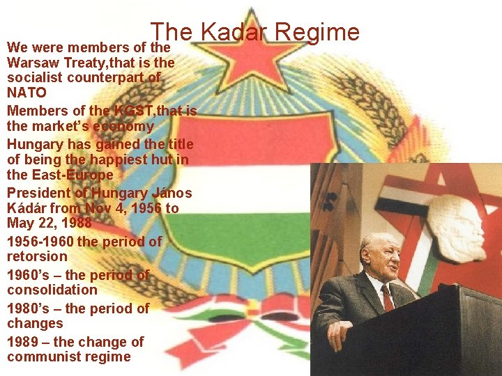 The Kadar Regime We were members of the Warsaw Treaty, that is the socialist