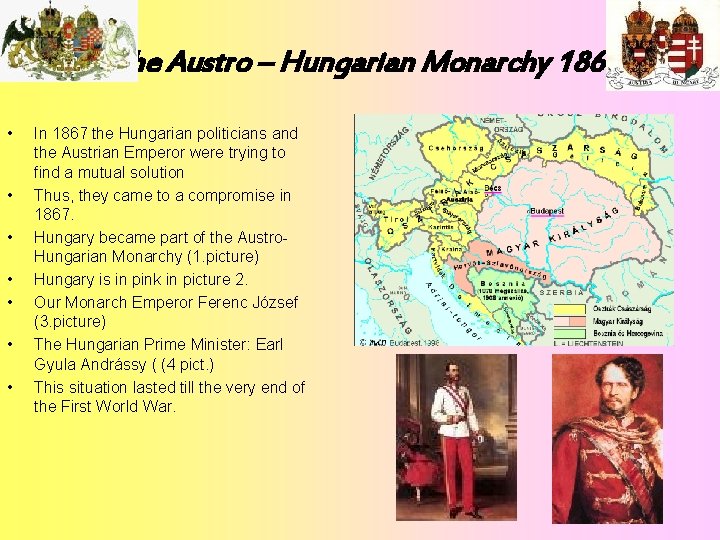 The Austro – Hungarian Monarchy 1867 • • In 1867 the Hungarian politicians and
