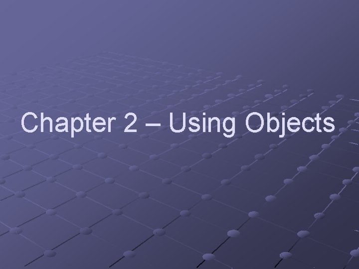 Chapter 2 – Using Objects 
