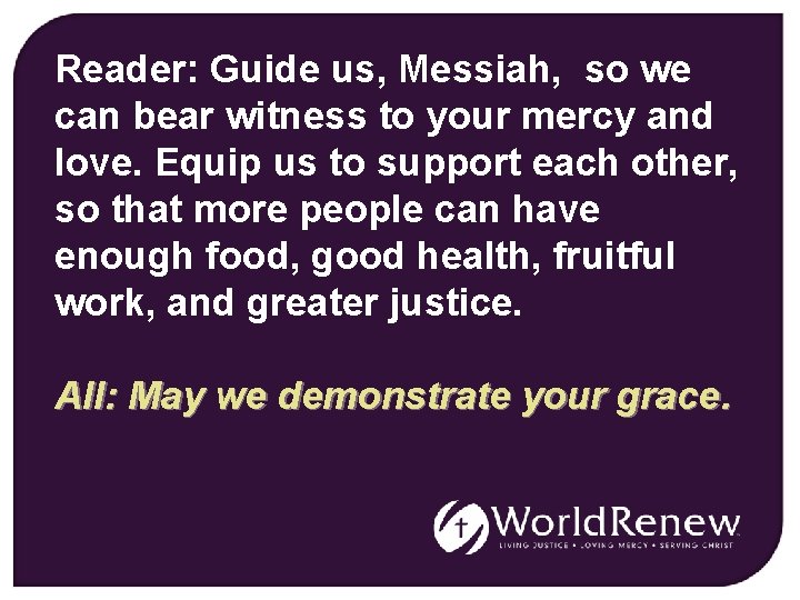 Reader: Guide us, Messiah, so we can bear witness to your mercy and love.